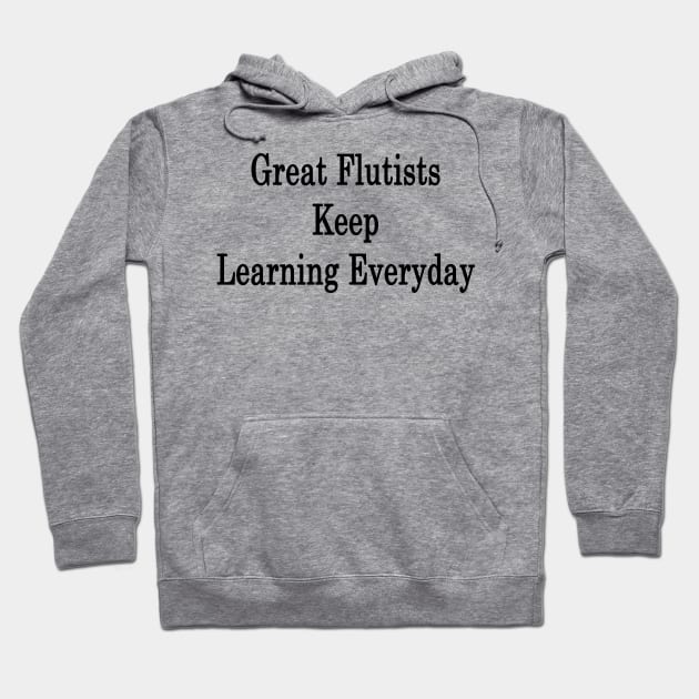 Great Flutists Keep Learning Everyday Hoodie by supernova23